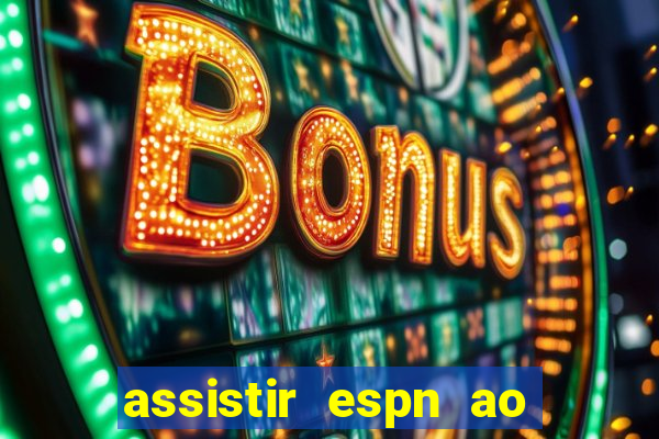 assistir espn ao vivo multicanais